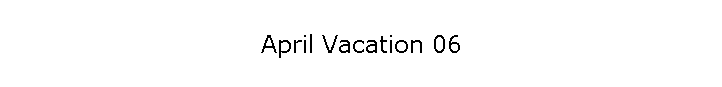 April Vacation 06